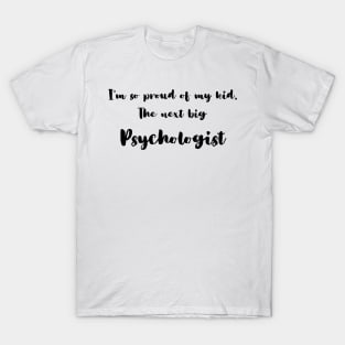 I'm So Proud of My Kid. The Next Big Psychologist T-Shirt